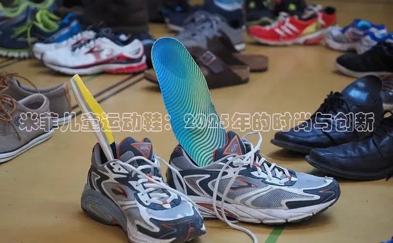 米菲儿童运动鞋：2025年的时尚与创新